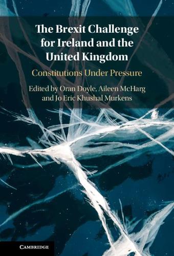 The Brexit Challenge for Ireland and the United Kingdom: Constitutions under Pressure 