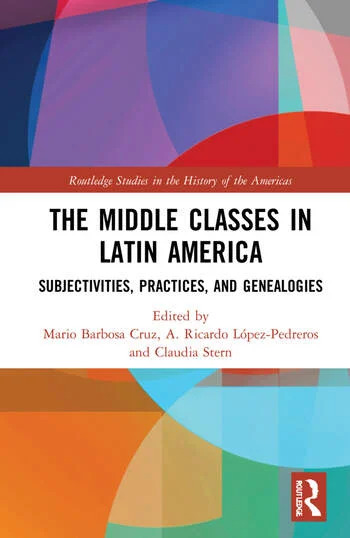 The Middle Classes in Latin America. Subjectivities, Practices, and Genealogies 