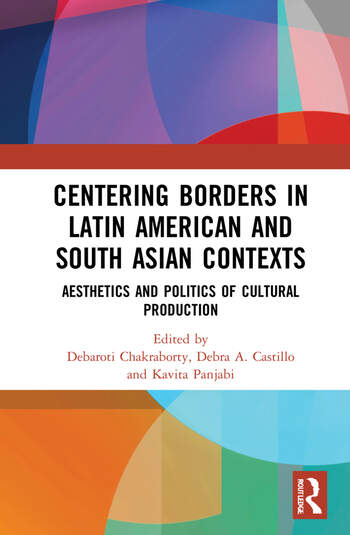 Centering Borders in Latin American and South Asian Contexts Aesthetics and Politics of Cultural Production