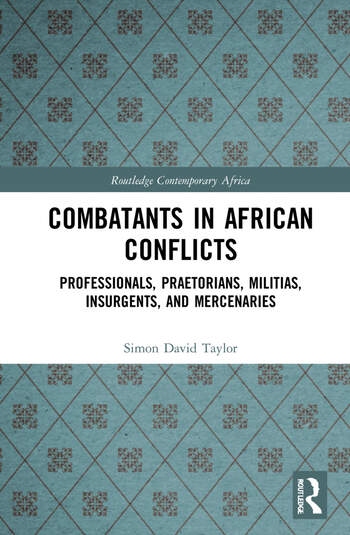 Combatants in African Conflicts Professionals, Praetorians, Militias, Insurgents, and Mercenaries